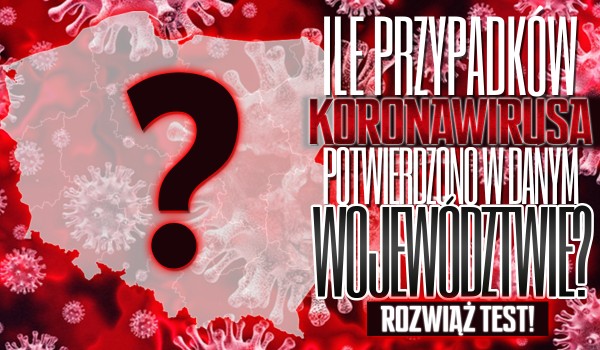 Ile przypadków koronawirusa potwierdzono w danym województwie?