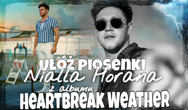 Ułóż w kolejności piosenki Nialla Horana z albumu „Heartbreak Weather”
