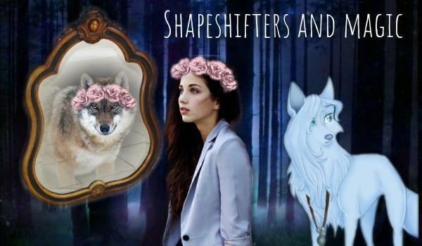 Shapeshifters and magic ~ 1
