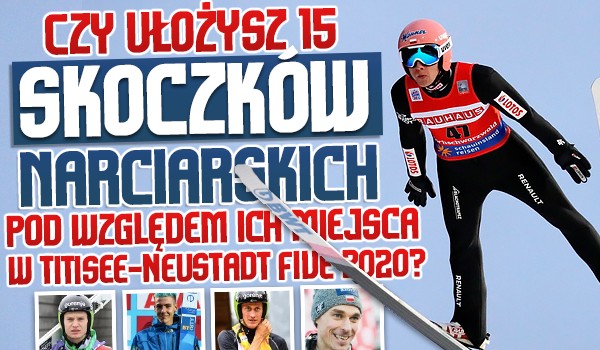 Czy ułożysz 15 skoczków narciarskich pod względem ich miejsca w Titisee-Neustadt Five 2020?