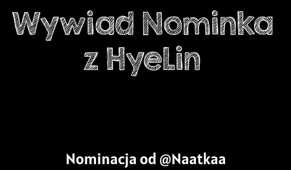Wywiad Nominka z @HyeLin