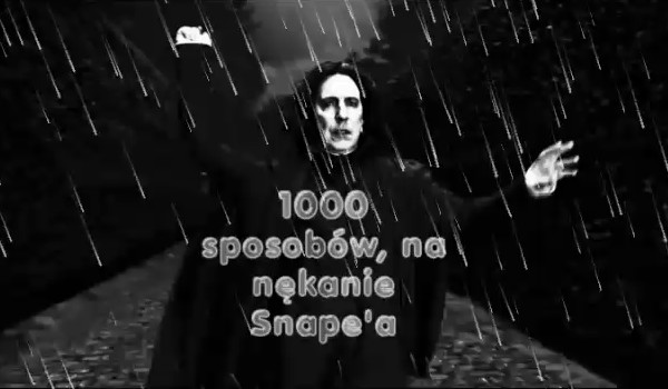 1000 sposobów na gnębienie Severusa Snape’a #7
