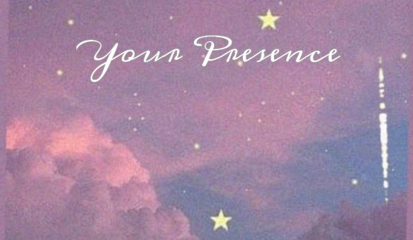 Your Presence ~ One Shot
