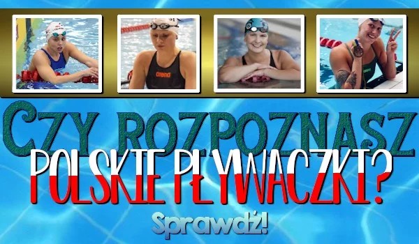 Czy rozpoznasz polskie pływaczki? – Zgadywanka