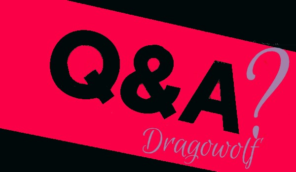Q&A? -Dragowolf