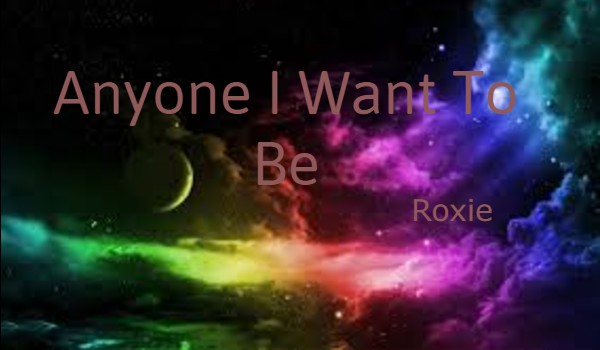 Anyone I Want To Be