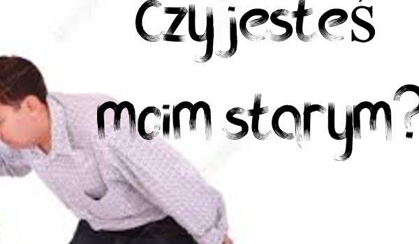 Czy jesteś moim starym?