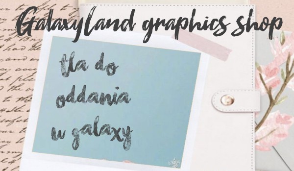 GalaxyLand graphic shop #2| Tła do oddania u Galaxy!