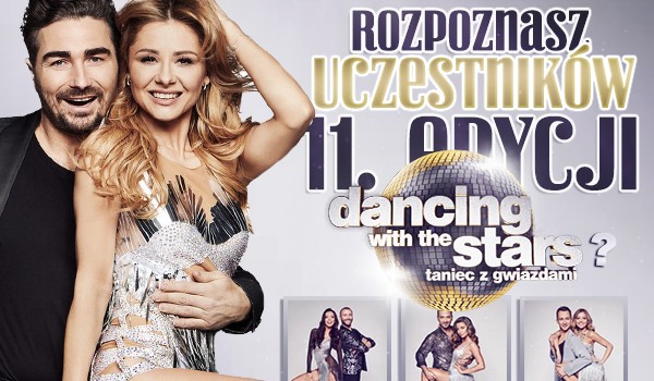 Czy rozpoznasz uczestników 11. edycji programu „Taniec z Gwiazdami”?