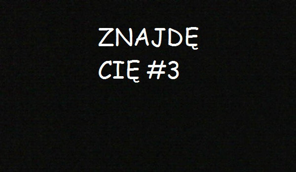 ZNAJDĘ CIĘ #3