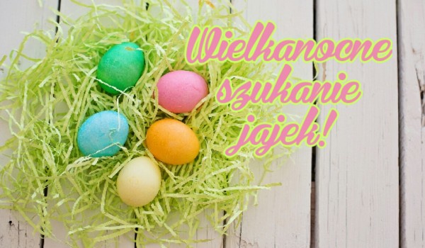 Wielkanocne szukanie jajek!