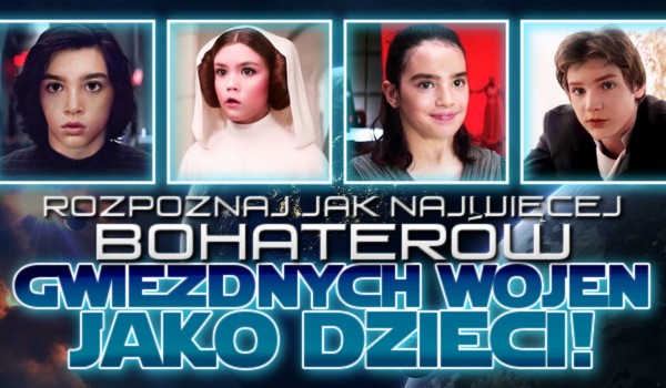 Rozpoznaj jak najwięcej bohaterów „Gwiezdnych Wojen” jako dzieci!