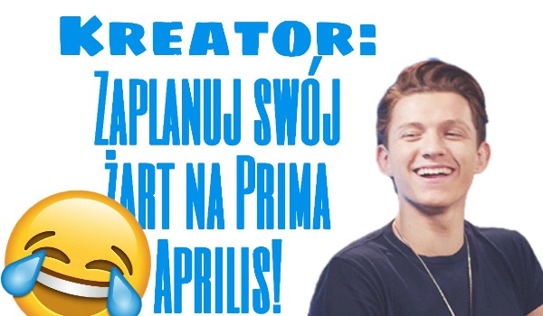 Kreator – Zaplanuj swój żart na Prima Aprilis!