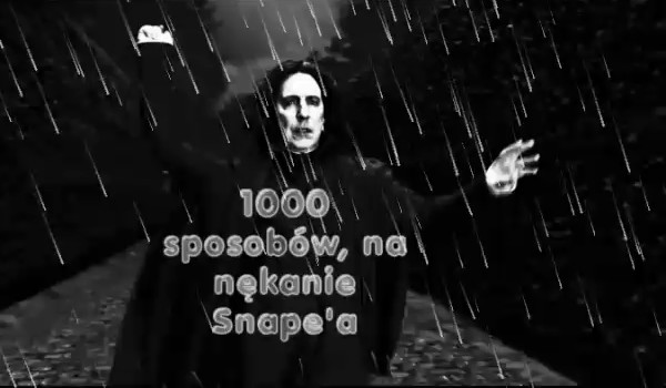 1000 sposobów na gnębienie Severusa Snape’a #19