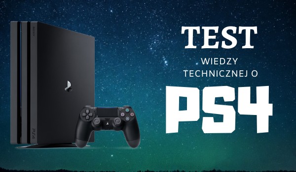 Test wiedzy technicznej o PS4