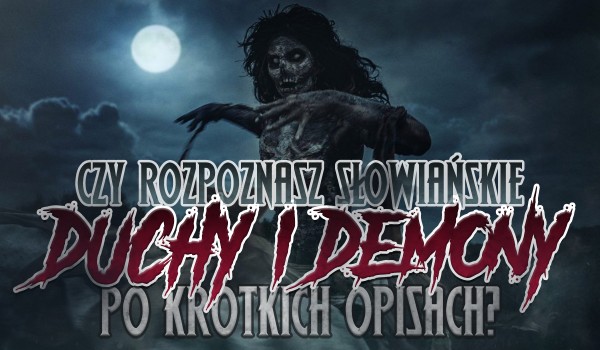 Czy rozpoznasz słowiańskie duchy i demony po krótkich opisach?