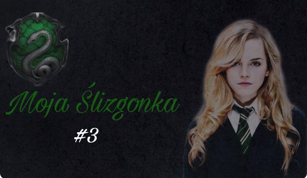 Moja Ślizgonka #3
