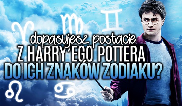 Czy dopasujesz postacie z Harry’ego Pottera do ich znaków zodiaku?