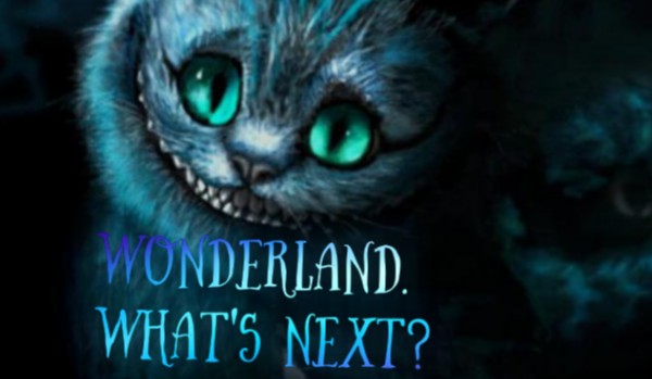 Wonderland. What’s next?  [1]