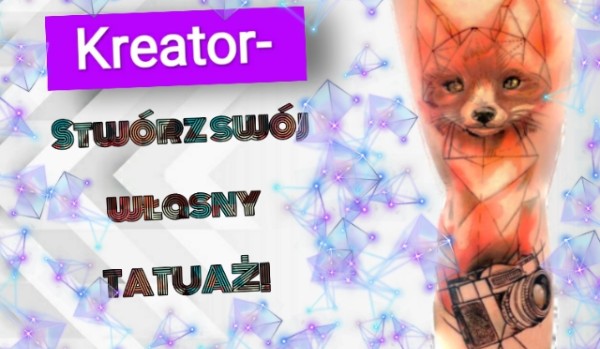 Kreator- Stwórz swój własny tatuaż!