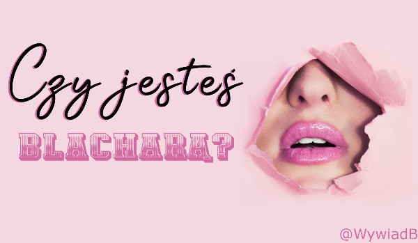 Czy jesteś blacharą?