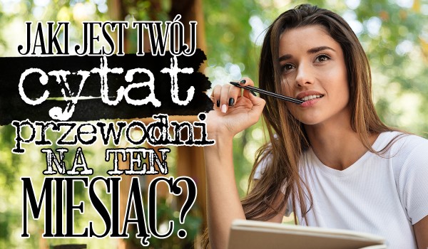 Jaki jest Twój cytat przewodni na ten miesiąc?