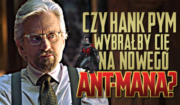 Czy Hank Pym wybrałby Cię na nowego Ant-Mana?