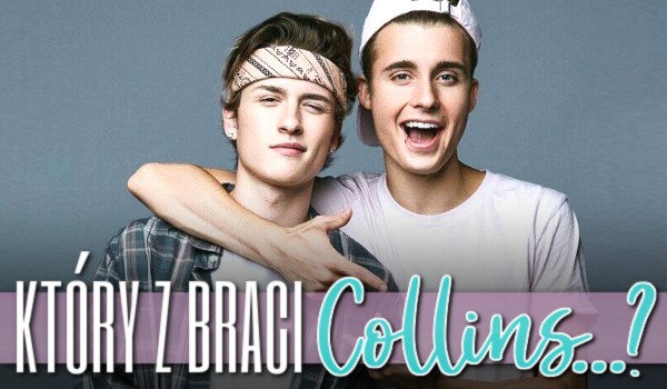 Który z braci Collins…?