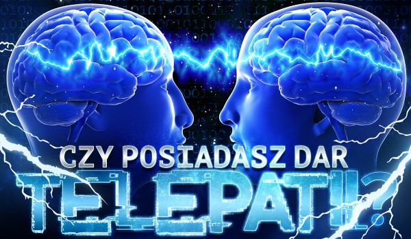 Czy posiadasz dar telepatii?