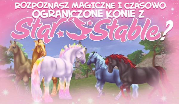 Czy rozpoznasz magiczne i czasowo ograniczone konie ze Star Stable?