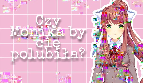 Czy Monika by cię polubiła?