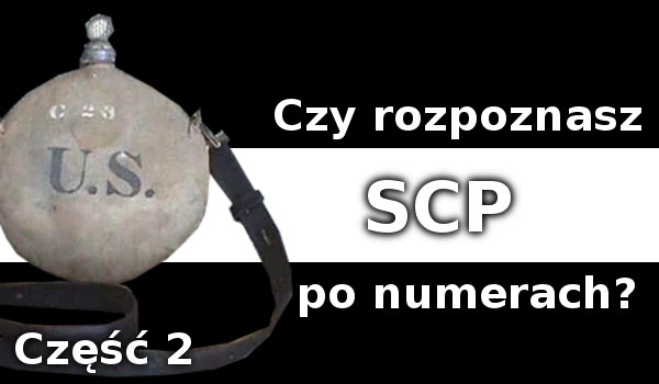 Czy rozpoznasz SCP po numerach (Część 2)
