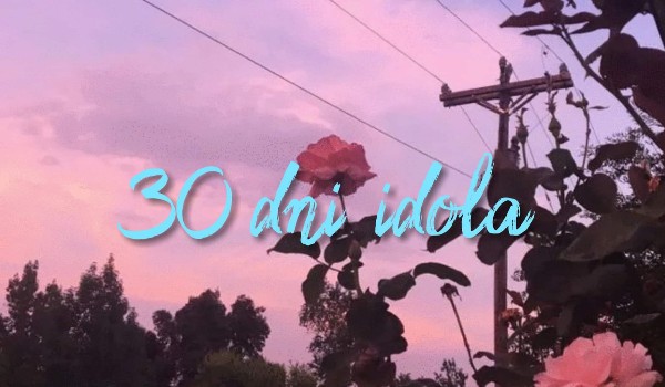 30 dni idola 5#