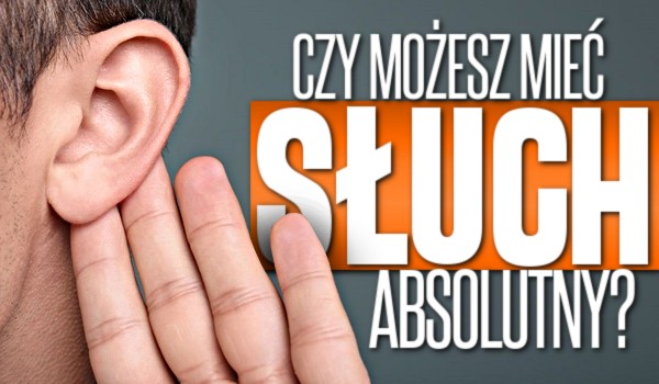 Czy możesz mieć słuch absolutny?