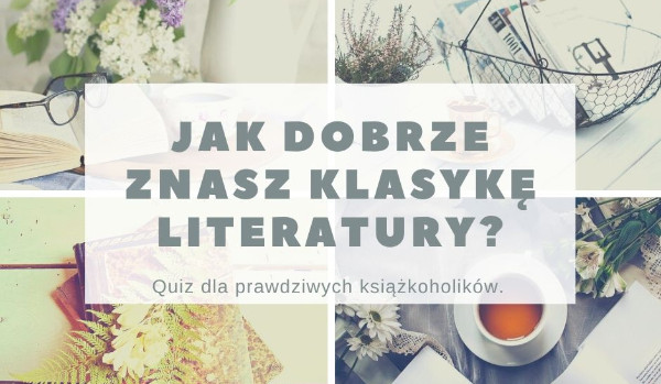 Jak dobrze znasz klasykę literatury?