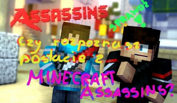 Sprawdź czy rozpoznasz wszystkie postacie z Minecraft assassins!
