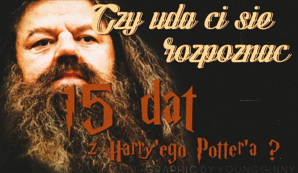 Czy uda ci się rozpoznać 15 dat z Harry’ego Potter’a?