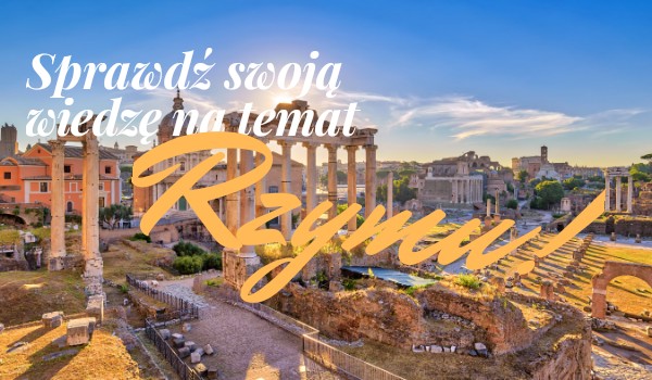 Sprawdź swoją wiedzę na temat Rzymu!