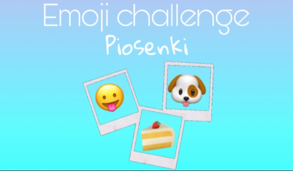 Emoji challenge – edycja piosenki!