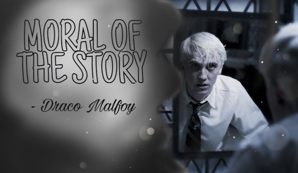 Moral of the story – Draco Malfoy #2