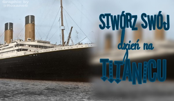 Stwórz swój dzień na Titanicu