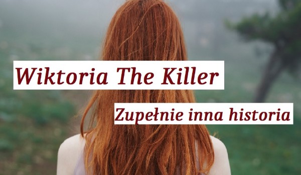 Wiktoria The Killer – Zupełnie inna historia