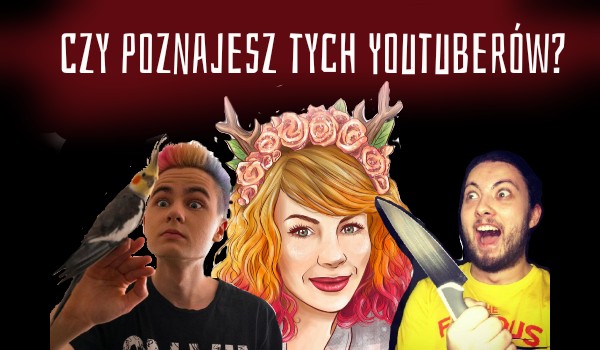 Czy ropoznasz tych youtuberow?