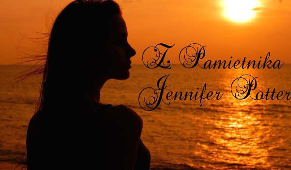 Z Pamiętnika Jennifer Potter~Part One