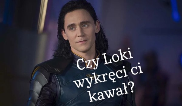 Czy Loki wykręci ci kawał?