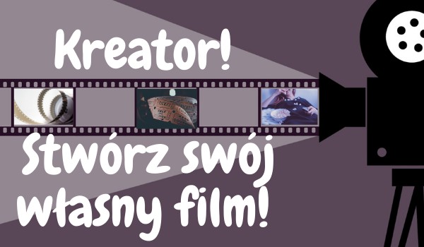 Kreator! Stwórz swój własny film!
