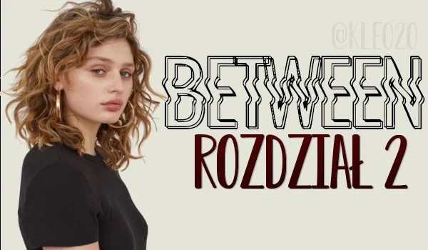 „Between” – rozdział 2