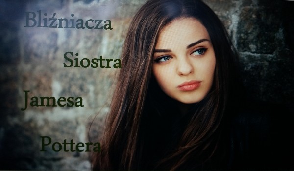 Bliźniacza Siostra Jamesa Pottera III