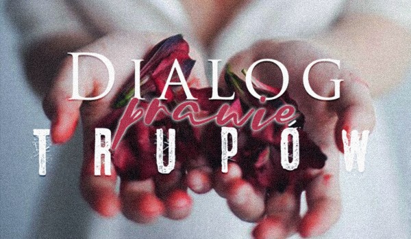 Dialog prawie trupów