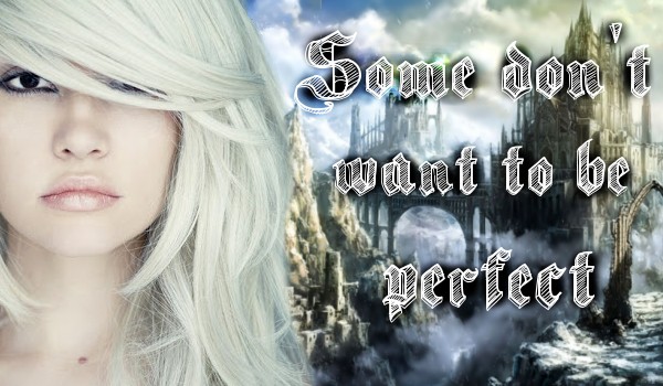 Some don’t want to be perfect #3